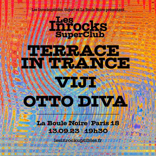 LES INROCKS SUPER CLUB : TERRACE IN TRANCE X VIJI X OTTO DIVA